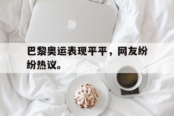 188体育-巴黎奥运表现平平，网友纷纷热议。