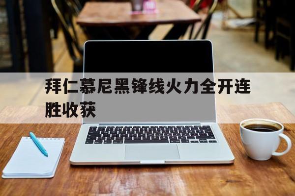 188体育登录入口-拜仁慕尼黑锋线火力全开连胜收获